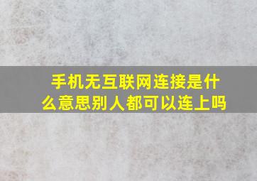 手机无互联网连接是什么意思别人都可以连上吗