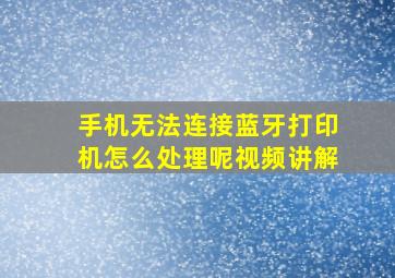 手机无法连接蓝牙打印机怎么处理呢视频讲解