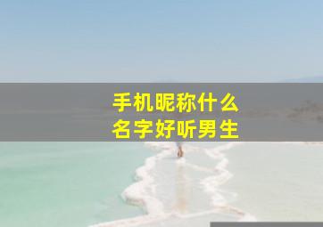 手机昵称什么名字好听男生