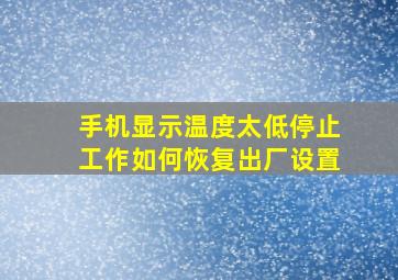 手机显示温度太低停止工作如何恢复出厂设置