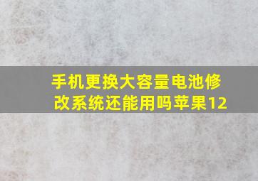 手机更换大容量电池修改系统还能用吗苹果12