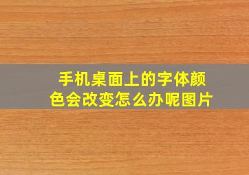 手机桌面上的字体颜色会改变怎么办呢图片