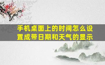 手机桌面上的时间怎么设置成带日期和天气的显示