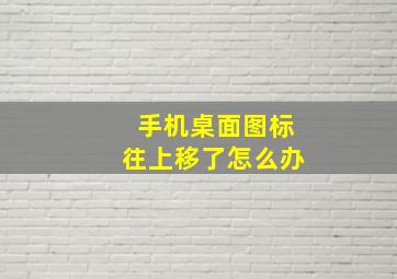 手机桌面图标往上移了怎么办