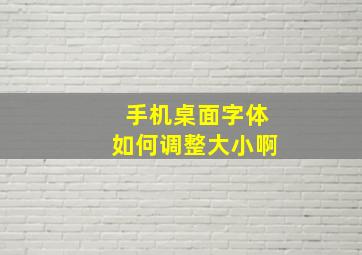 手机桌面字体如何调整大小啊