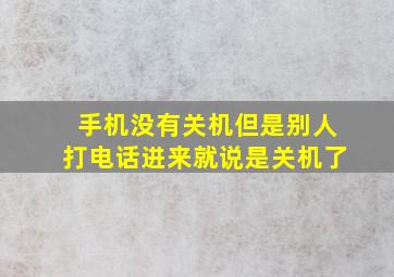 手机没有关机但是别人打电话进来就说是关机了