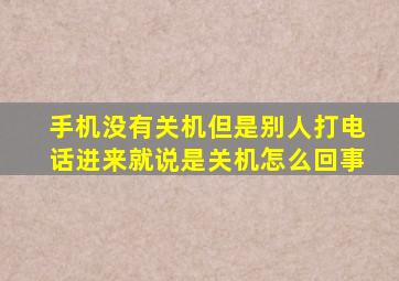 手机没有关机但是别人打电话进来就说是关机怎么回事