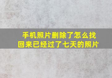 手机照片删除了怎么找回来已经过了七天的照片