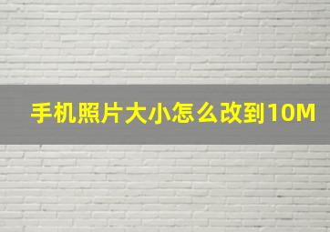 手机照片大小怎么改到10M