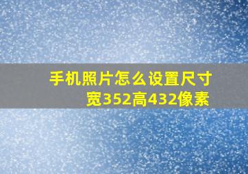 手机照片怎么设置尺寸宽352高432像素