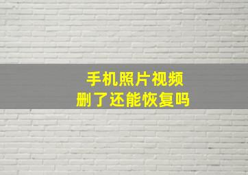 手机照片视频删了还能恢复吗