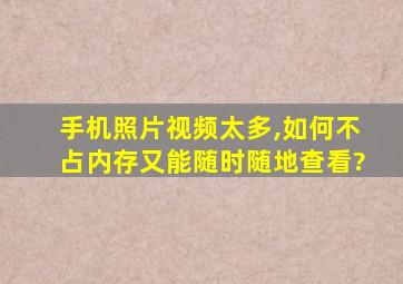 手机照片视频太多,如何不占内存又能随时随地查看?