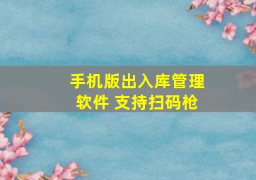 手机版出入库管理软件 支持扫码枪