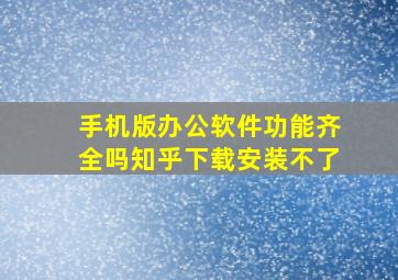 手机版办公软件功能齐全吗知乎下载安装不了