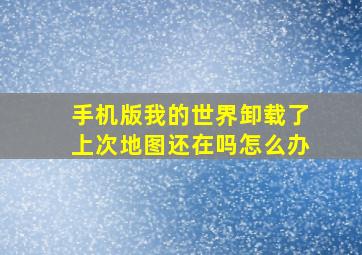 手机版我的世界卸载了上次地图还在吗怎么办