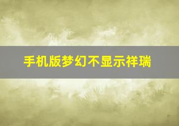 手机版梦幻不显示祥瑞