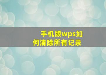 手机版wps如何清除所有记录