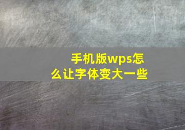 手机版wps怎么让字体变大一些