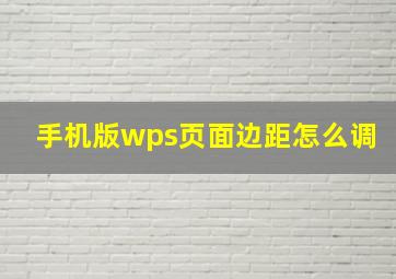 手机版wps页面边距怎么调