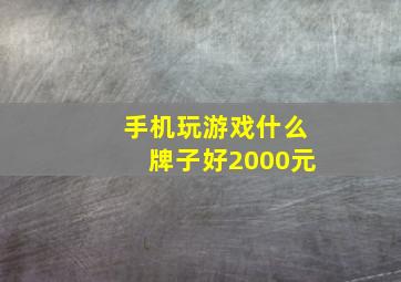 手机玩游戏什么牌子好2000元