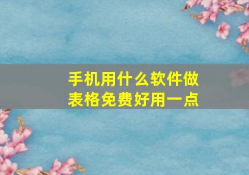 手机用什么软件做表格免费好用一点