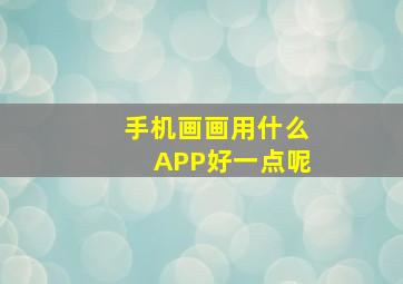 手机画画用什么APP好一点呢