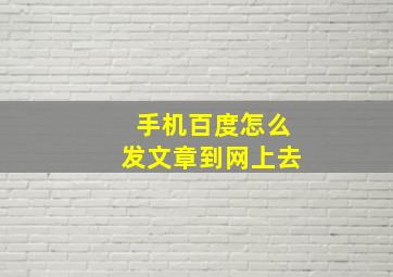 手机百度怎么发文章到网上去