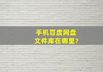 手机百度网盘文件库在哪里?