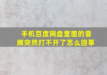 手机百度网盘里面的音频突然打不开了怎么回事