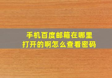 手机百度邮箱在哪里打开的啊怎么查看密码