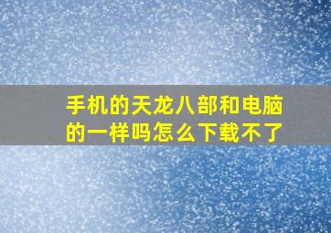 手机的天龙八部和电脑的一样吗怎么下载不了