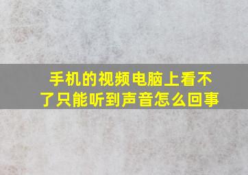 手机的视频电脑上看不了只能听到声音怎么回事