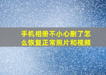 手机相册不小心删了怎么恢复正常照片和视频