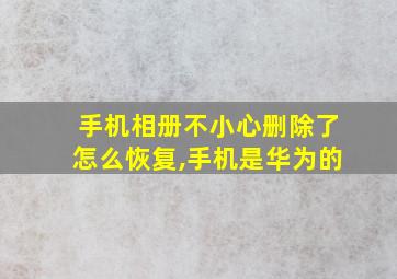 手机相册不小心删除了怎么恢复,手机是华为的