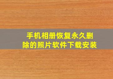 手机相册恢复永久删除的照片软件下载安装