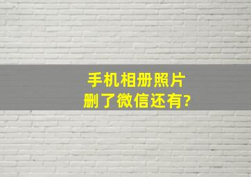 手机相册照片删了微信还有?