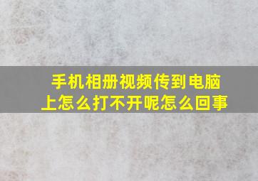 手机相册视频传到电脑上怎么打不开呢怎么回事