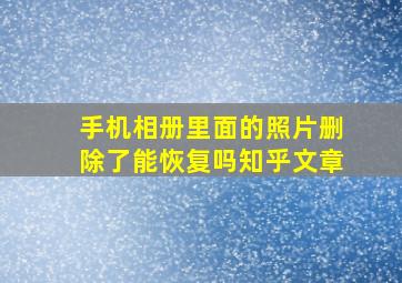 手机相册里面的照片删除了能恢复吗知乎文章