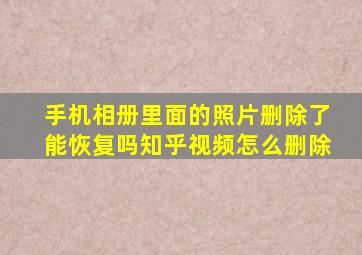 手机相册里面的照片删除了能恢复吗知乎视频怎么删除