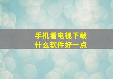 手机看电视下载什么软件好一点