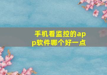 手机看监控的app软件哪个好一点