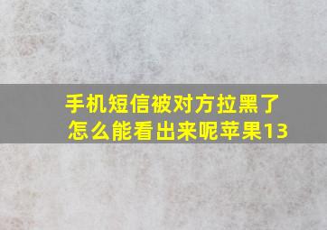 手机短信被对方拉黑了怎么能看出来呢苹果13