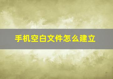 手机空白文件怎么建立