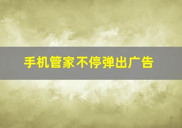 手机管家不停弹出广告