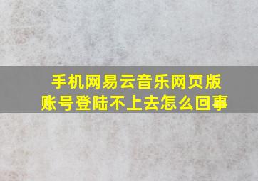 手机网易云音乐网页版账号登陆不上去怎么回事