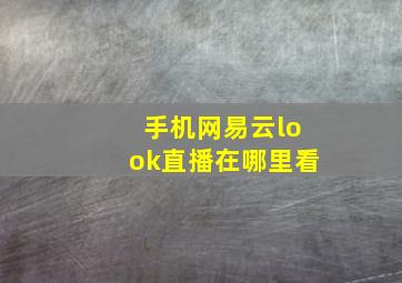 手机网易云look直播在哪里看