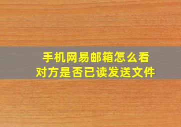 手机网易邮箱怎么看对方是否已读发送文件