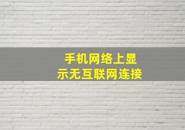 手机网络上显示无互联网连接