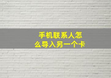 手机联系人怎么导入另一个卡