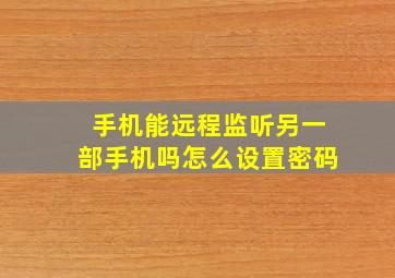 手机能远程监听另一部手机吗怎么设置密码